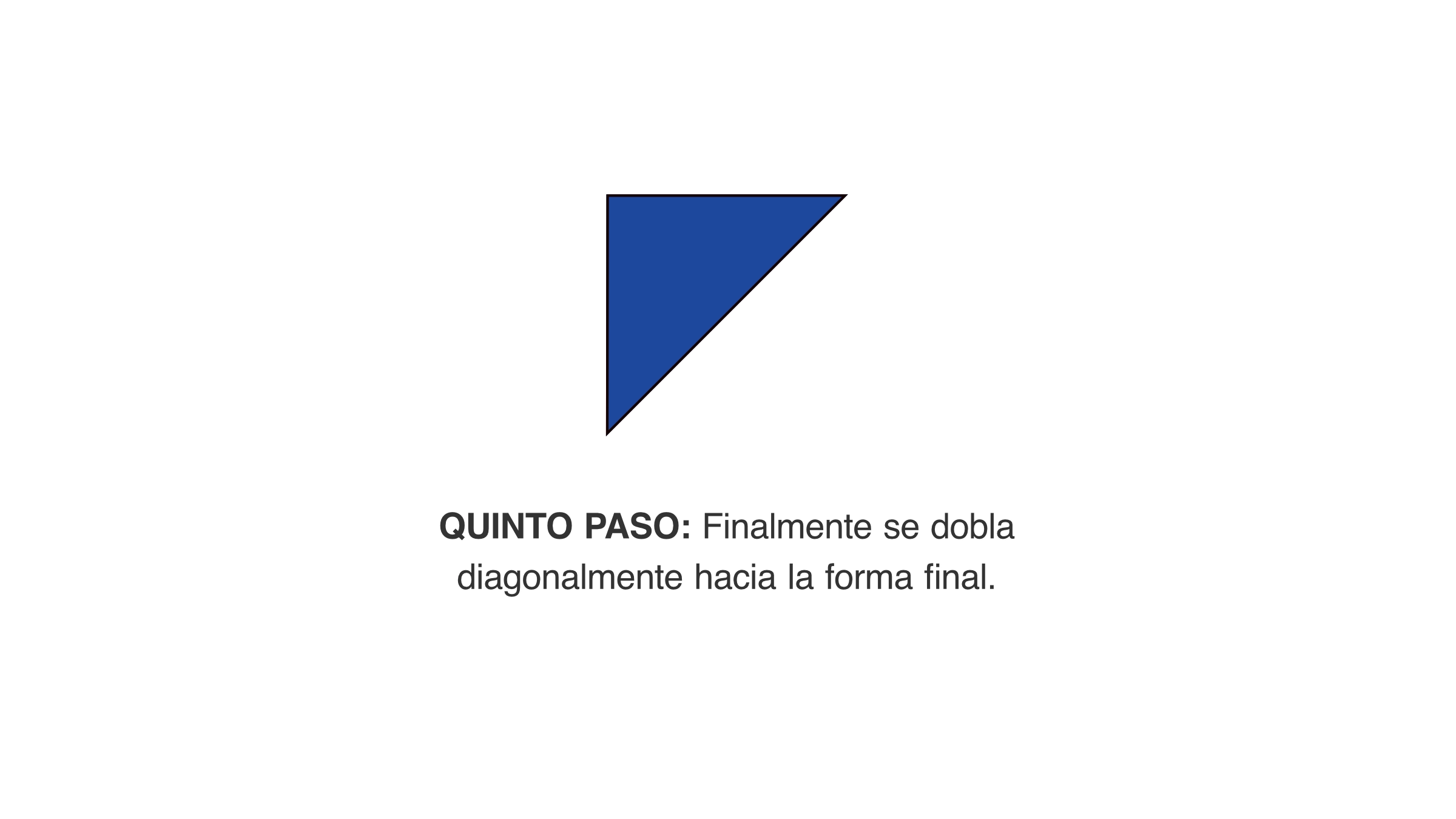 Paso 5 – Finalmente se dobla diagonalmente hacia la forma final